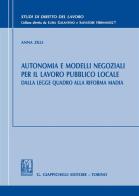 Autonomia e modelli negoziali per il lavoro pubblico locale. Dalla legge quadro alla riforma Madia di Anna Zilli edito da Giappichelli