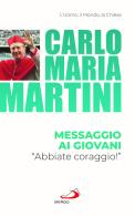 Messaggio ai giovani. «Abbiate coraggio!» di Carlo Maria Martini edito da San Paolo Edizioni