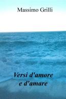 Versi d'amore e d'amare di Massimo Grilli edito da ilmiolibro self publishing
