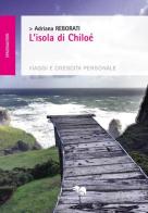L' isola di Chiloé. Viaggi e crescita personale di Adriana Reborati edito da Liberodiscrivere edizioni