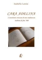 Cara Adelina. L'avventura svizzera di una studentessa italiana di fine '800 di Isabella Leone edito da EBS Print