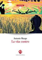 La vita contro di Antonio Murgo edito da Andrea Pacilli Editore
