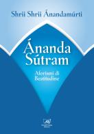 Ananda sutram. Aforismi di beatitudine di Shrii Ánandamúrti edito da Il Sole d'Oriente