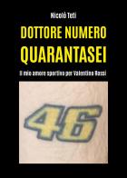 Dottore numero quarantasei. Il mio amore sportivo per Valentino Rossi di Nicolò Teti edito da Youcanprint