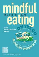 Mindful eating on the go. Da praticare ovunque tu sia di Jan Chozen Bays edito da ED-Enrico Damiani Editore
