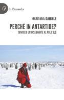 Perché in Antartide? Diario di un'insegnante al polo sud di Marianna Daniele edito da la Bussola