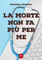 La morte non fa più per me di Christian Grattieri edito da Ivvi