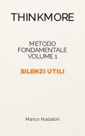 Silenzi utili. Metodo fondamentale ThinkMore vol. 1 di Marco Nadalini edito da ThinkMore