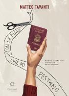 Con le mani che mi restano. A volte è ciò che resta a mostrarti chi sei davvero di Matteo Tavanti edito da Giacovelli Editore
