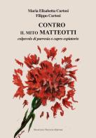 Contro il mito Matteotti. Colpevole di parresia o capro espiatorio di Maria Elisabetta Curtosi, Filippo Curtosi edito da Francesco Tozzuolo Editore
