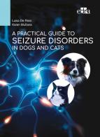 A practical guide to seizure disorders in dogs and cats di Luisa De Risio, Kare Muñana edito da Edra