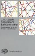 La  buona storia. Conversazioni su verità, finzione e psicoterapia di J. M. Coetzee, Arabella Kurtz edito da Einaudi