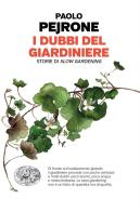 I dubbi del giardiniere. Storie di slow gardening di Paolo Pejrone edito da Einaudi