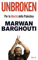 Unbroken. Per la libertà della Palestina di Marwan Barghouti edito da Rizzoli