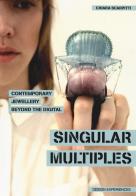 Singular multiples. Contemporary jewellery beyond the digital di Chiara Scarpitti edito da Listlab