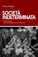 Società indeterminata. Introduzione a una psicologia sociale militante di Marco Saraga edito da Eus - Ediz. Umanistiche Sc.