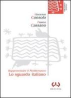 Lo sguardo italiano. Rappresentare il Mediterraneo di Vincenzo Consolo, Franco Cassano edito da Mesogea
