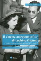 Il cinema antropomorfico di Luchino Visconti. L'affresco umano degli antieroi viscontiani di Teresa Biondi edito da Meti Edizioni