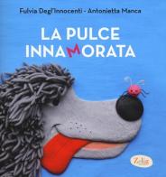 La pulce innamorata. Ediz. illustrata di Fulvia Degl'Innocenti, Antonietta Manca edito da Zelig (Torino)