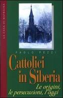 Cattolici in Siberia. Le origini, le persecuzioni, l'oggi di Paolo Pezzi edito da La Casa di Matriona