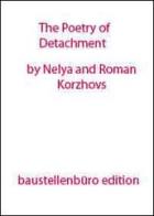 The poetry of detachment di Nelya Korzhovs, Roman Korzhovs edito da Baustellenbuero