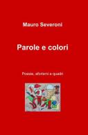 Parole e colori di Mauro Severoni edito da ilmiolibro self publishing