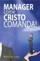 Manager come Cristo comanda! di Nicoletta Cantori edito da ilmiolibro self publishing