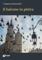 Il balcone in pietra di Dagmara Bastianelli edito da Dialoghi