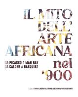 Il mito dell'arte africana nel '900. Da Picasso a Man Ray da Calder a Basquiat. Ediz. italiana e inglese edito da Artbookweb