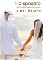 Ho sposato uno struzzo di Antonietta Scarabelli, Silvia Scarabelli edito da Butterfly Edizioni