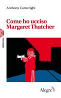Come ho ucciso Margaret Thatcher di Anthony Cartwright edito da Edizioni Alegre