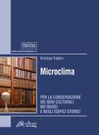 Microclima. Per la conservazione dei beni culturali nei musei e negli edifici storici di Kristian Fabbri edito da Altralinea Edizioni