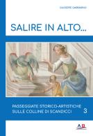 Salire in alto... Passeggiate storico-artistiche sulle colline di Scandicci vol. 3 di Giuseppe Garbarino edito da AB Edizioni e Comunicazioni