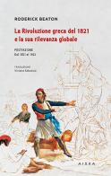 La rivoluzione greca del 1821 e la sua rilevanza globale di Roderick Beaton edito da Aiora