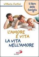L' amore è vita. La vita nell'amore. Il libro della famiglia di Vittorio Fortini edito da San Paolo Edizioni