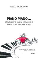 Piano piano... Istruzioni (più o meno metaforiche) per lo studio del pianoforte di Paolo Tagliolato edito da Gruppo Albatros Il Filo