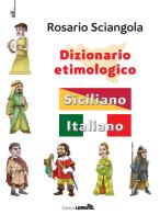Dizionario etimologico. Siciliano-italiano di Rosario Sciangola edito da LEIMA Edizioni