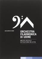Orchestra filarmonica di Udine di Lucia Ludovica De Nardo edito da Forum Edizioni