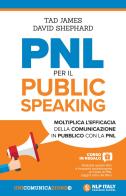 PNL per il public speaking. Moltiplica l'efficacia della comunicazione in pubblico con la PNL di Tad James, David Sheppard edito da Unicomunicazione.it