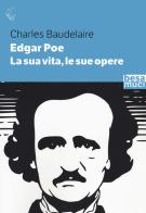 Edgar Allan Poe. La sua vita, le sue opere di Charles Baudelaire edito da Besa muci