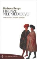 Firenze nel Medioevo. Vita urbana e passioni politiche (1250-1530) di Barbara Beuys edito da Bompiani