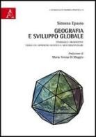 Geografia e sviluppo globale. Itinerari e prospettive verso un approccio olistico e multidisciplinare di Simona Epasto edito da Aracne