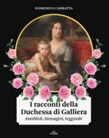 I racconti della Duchessa di Galliera. Aneddoti, immagini, leggende di Domenico Carratta edito da De Ferrari