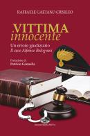 Vittima innocente. Un errore giudiziario. Il caso Alfonso Bolognesi di Raffaele Gaetano Crisileo edito da Saletta dell'Uva