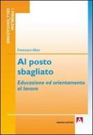 Al posto sbagliato. Educazione ed orientamento al lavoro di Francesco Altea edito da Armando Editore