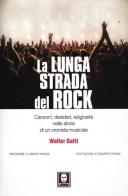 La lunga strada del rock. Canzoni, desideri, religiosità nelle storie di un cronista musicale di Walter Gatti edito da Lindau