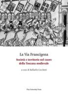 La via Francigena. Società e territorio nel cuore della Toscana medievale edito da Pisa University Press