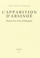 L' apparition d'Arsinoe. Roman d'un frère d'Héliopolis di Pierre Noel de la Houssaye edito da Arché