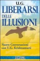 Liberarsi delle illusioni di Uppaluri Gopala Krishnamurti edito da Macro Edizioni