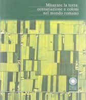 Misurare la terra: centuriazione e coloni nel mondo romano edito da Franco Cosimo Panini
